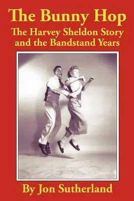 The Bunny Hop: A Harvey Sheldon-történet és a Bandstand-évek - The Bunny Hop: The Harvey Sheldon Story and the Bandstand Years