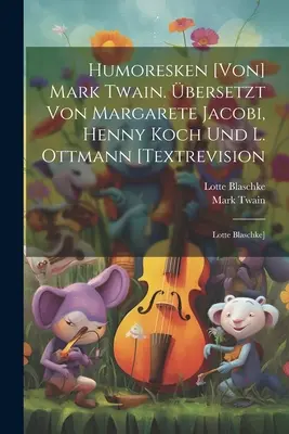 Humoresken [von] Mark Twain. bersetzt Von Margarete Jacobi, Henny Koch Und L. Ottmann [textrevision: Lotte Blaschke]