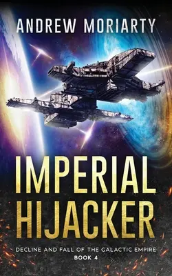 Imperial Hijacker: A Galaktikus Birodalom hanyatlása és bukása 4. könyv - Imperial Hijacker: Decline and Fall of the Galactic Empire Book 4