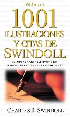 Ms de 1001 Ilustraciones Y Citas de Swindoll: Maneras Sobresalientes de Martillar Eficazmente Su Mensaje = Swindoll's Ultimate Book of Illustrations (Swindoll's Ultimate Book of Illustrations) - Ms de 1001 Ilustraciones Y Citas de Swindoll: Maneras Sobresalientes de Martillar Eficazmente Su Mensaje = Swindoll's Ultimate Book of Illustrations