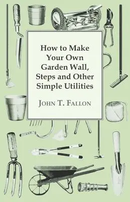 Hogyan készítsünk saját kerti falat, lépcsőt és más egyszerű segédeszközöket? - How to Make Your Own Garden Wall, Steps and Other Simple Utilities