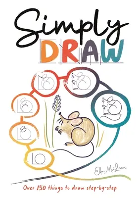 Simply Draw: Több mint 150 dolog, amit lépésről lépésre le lehet rajzolni. - Simply Draw: Over 150 Things to Draw Step-By-Step