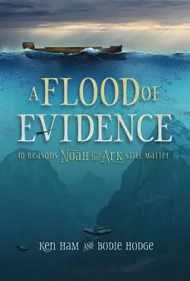 A bizonyítékok áradata: 40 ok, amiért Noé és a bárka még mindig fontosak - A Flood of Evidence: 40 Reasons Noah and the Ark Still Matter