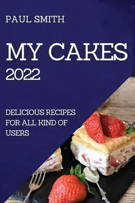 My Cakes 2022: Finom receptek mindenféle felhasználónak - My Cakes 2022: Delicious Recipes for All Kind of Users