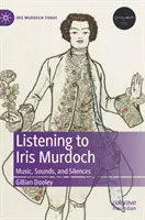 Iris Murdoch hallgatása: Zene, hangok és csendek - Listening to Iris Murdoch: Music, Sounds, and Silences