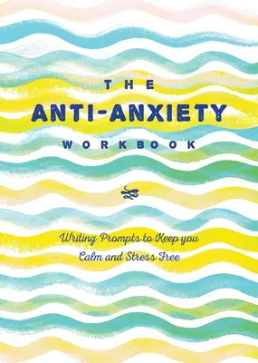 A szorongásellenes napló: Írásbeli felhívások a nyugalom és a stresszmentesség megőrzéséhez - The Anti-Anxiety Journal: Writing Prompts to Keep You Calm and Stress-Free