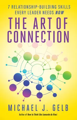 A kapcsolat művészete: 7 kapcsolatépítő készség, amelyre minden vezetőnek szüksége van most - The Art of Connection: 7 Relationship-Building Skills Every Leader Needs Now