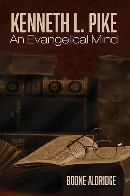 Kenneth L. Pike: Pike: Egy evangélikus elme - Kenneth L. Pike: An Evangelical Mind