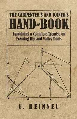 Az ács és asztalos kézikönyve - Teljes értekezés a csípő- és völgytetők kialakításáról - The Carpenter's and Joiner's Hand-Book - Containing a Complete Treatise on Framing Hip and Valley Roofs