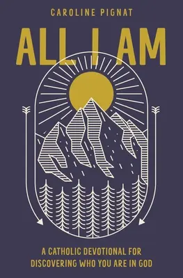 All I Am: Egy katolikus áhítat, hogy felfedezd, ki vagy Istenben - All I Am: A Catholic Devotional for Discovering Who You Are in God