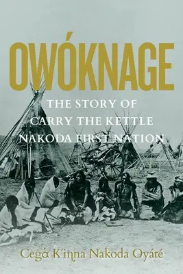 Owknage: A Kettle Nakoda Első Nemzet történetének átvitele - Owknage: The Story of Carry the Kettle Nakoda First Nation
