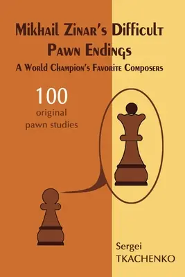 Mikhail Zinar nehéz gyalogvégjátékai: Egy világbajnok kedvenc kompozíciói - Mikhail Zinar's Difficult Pawn Endings: A World Champion's Favorite Composers