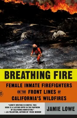 Breathing Fire: Női elítélt tűzoltók a kaliforniai erdőtüzek frontvonalában - Breathing Fire: Female Inmate Firefighters on the Front Lines of California's Wildfires