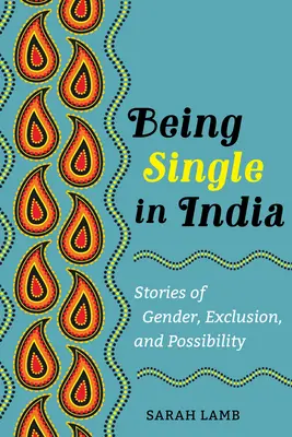 Egyedülállónak lenni Indiában: Történetek a nemekről, a kirekesztésről és a lehetőségekről15. kötet - Being Single in India: Stories of Gender, Exclusion, and Possibilityvolume 15