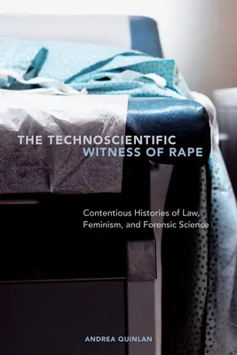 A nemi erőszak technotudományos tanúsága: A jog, a feminizmus és a törvényszéki tudomány vitatott történetei - The Technoscientific Witness of Rape: Contentious Histories of Law, Feminism, and Forensic Science