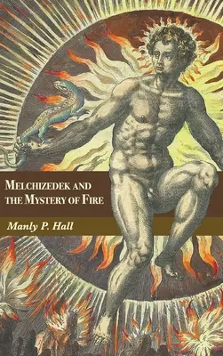 Melkizedek és a tűz misztériuma: Háromrészes értekezés - Melchizedek and the Mystery of Fire: A Treatise in Three Parts