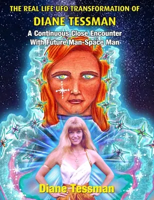 Diane Tessman valós életbeli UFO-átváltozásai: Egy folyamatos közeli találkozás a jövő emberével - Space Man - The Real Life UFO Transformation of Diane Tessman: A Continuous Close Encounter with Future Man - Space Man