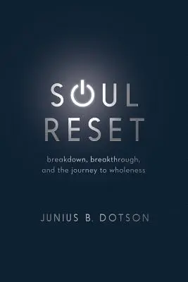 Soul Reset: Összeomlás, áttörés és az utazás a teljesség felé - Soul Reset: Breakdown, Breakthrough, and the Journey to Wholeness