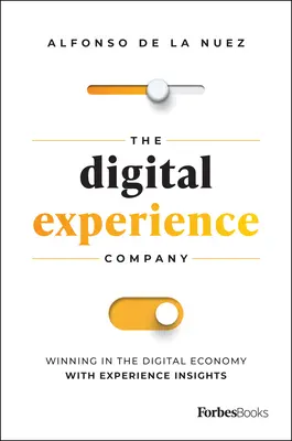 A digitális élményt nyújtó vállalat: Győzelem a digitális gazdaságban az élményalapú betekintéssel - The Digital Experience Company: Winning in the Digital Economy with Experience Insights