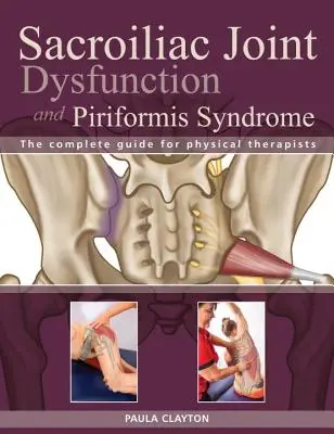 Sacroiliacalis ízületi diszfunkció és Piriformis-szindróma: A teljes útmutató a fizikoterapeuták számára - Sacroiliac Joint Dysfunction and Piriformis Syndrome: The Complete Guide for Physical Therapists