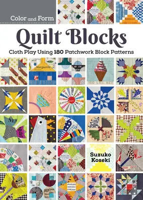 180 Patchwork Quilt Blocks: Kísérletezés színekkel, formákkal és stílusokkal új és hagyományos minták megalkotásához - 180 Patchwork Quilt Blocks: Experimenting with Colors, Shapes, and Styles to Piece New and Traditional Patterns