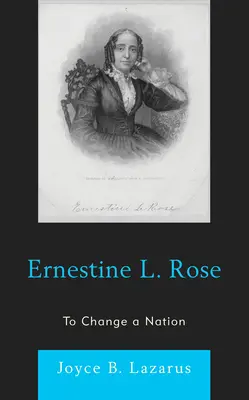 Ernestine L. Rose: Line Rose Rose: To Change a Nation - Ernestine L. Rose: To Change a Nation