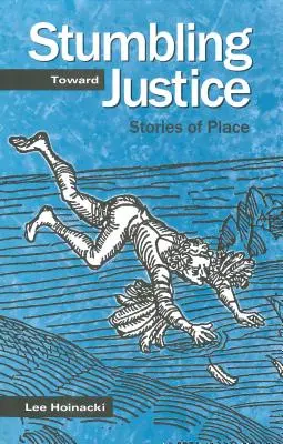 Botladozva az igazság felé: Történetek a helyről - Stumbling Toward Justice: Stories of Place