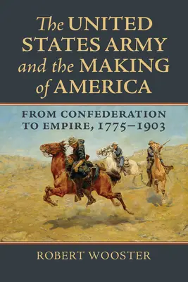 Az Egyesült Államok hadserege és Amerika megteremtése: A konföderációtól a birodalomig, 1775-1903 - The United States Army and the Making of America: From Confederation to Empire, 1775-1903