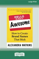 Hello, My Name Is Awesome: Hogyan hozzunk létre márkaneveket, amelyek megragadnak [16 Pt Large Print Edition] - Hello, My Name Is Awesome: How to Create Brand Names That Stick [16 Pt Large Print Edition]