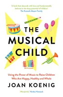 Musical Child - A zene erejének felhasználása a boldog, egészséges és teljes értékű gyermekek neveléséhez - Musical Child - Using the Power of Music to Raise Children Who are Happy, Healthy, and Whole