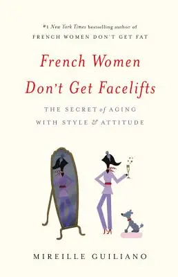 A francia nők nem csináltatnak arcfelvarrást: A stílussal és hozzáállással való öregedés titka - French Women Don't Get Facelifts: The Secret of Aging with Style & Attitude