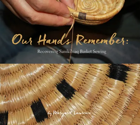 Kezeink emlékeznek: A Sanikiluaq kosárvarrás felelevenítése - Our Hands Remember: Recovering Sanikiluaq Basket Sewing