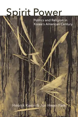 A szellem ereje: Politika és vallás Korea amerikai évszázadában - Spirit Power: Politics and Religion in Korea's American Century