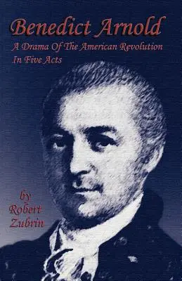 Benedict Arnold: Az amerikai forradalom drámája öt felvonásban - Benedict Arnold: A Drama of the American Revolution in Five Acts