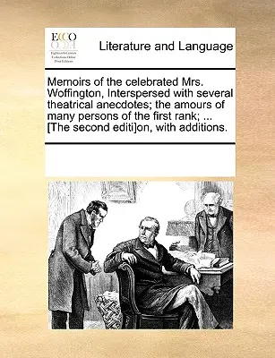 A híres Mrs. Woffington emlékiratai, számos színházi anekdotával megspékelve; számos első rangú személy szerelmei; ... [The Seco - Memoirs of the Celebrated Mrs. Woffington, Interspersed with Several Theatrical Anecdotes; The Amours of Many Persons of the First Rank; ... [The Seco