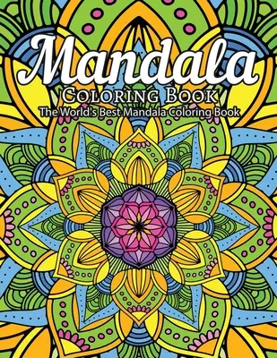 Mandala színezőkönyv A világ legjobb mandala színezőkönyve: Felnőtt színezőkönyv Stresszoldó mandalák minták minták és még sok más Mandala ... - Mandala Coloring Book The World's Best Mandala Coloring Book: Adult Coloring Book Stress Relieving Mandalas Designs Patterns & So Much More Mandala ..