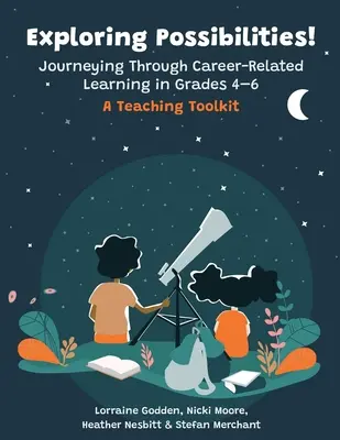 A lehetőségek feltárása! Utazás a pályával kapcsolatos tanuláson keresztül a 4-6. osztályban: Egy tanári eszköztár - Exploring Possibilities! Journeying Through Career-Related Learning in Grades 4-6: A Teaching Toolkit