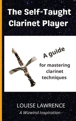 Az autodidakta klarinétos: Útmutató a klarinéttechnika elsajátításához - The Self-Taught Clarinet Player: A guide for mastering clarinet techniques