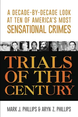 Az évszázad próbái: Tíz évtizedenkénti áttekintés Amerika tíz legszenzációsabb bűntényéről - Trials of the Century: A Decade-By-Decade Look at Ten of America's Most Sensational Crimes