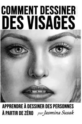 Comment Dessiner des Visages: Apprendre Dessiner des Personnes Partir de Zro - Comment Dessiner des Visages: Apprendre  Dessiner des Personnes  Partir de Zro