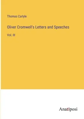 Oliver Cromwell levelei és beszédei: III. kötet - Oliver Cromwell's Letters and Speeches: Vol. III