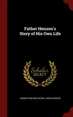 Henson atya saját életének története - Father Henson's Story of His Own Life