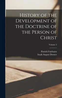 A Krisztus személyéről szóló tanítás fejlődésének története; 3. kötet - History of the Development of the Doctrine of the Person of Christ; Volume 3