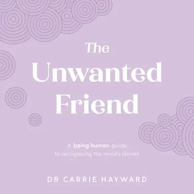 A kéretlen barát: Az emberi lét útmutatója az elme történeteinek felismeréséhez - The Unwanted Friend: A Being Human Guide to Recognising the Mind's Stories