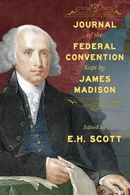 A James Madison által vezetett szövetségi konvent naplója - Journal of the Federal Convention Kept by James Madison