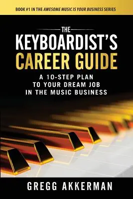 A billentyűs karrierútmutatója: Tízlépéses terv álmai állásához a zeneiparban - The Keyboardist's Career Guide: A 10-Step Plan to Your Dream Job in the Music Business