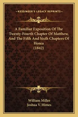 Máté evangéliuma huszonnegyedik fejezetének, valamint Hóseás ötödik és hatodik fejezetének ismeretes magyarázata (1842) - A Familiar Exposition Of The Twenty-Fourth Chapter Of Matthew, And The Fifth And Sixth Chapters Of Hosea (1842)