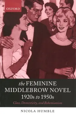 A feminin középnemzeti regény, 1920-as évektől az 1950-es évekig: Osztály, háziasság és bohémizmus - The Feminine Middlebrow Novel, 1920s to 1950s: Class, Domesticity, and Bohemianism