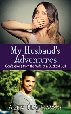 A férjem kalandjai: Egy felszarvazott bika feleségének vallomásai - My Husband's Adventures: Confessions from the Wife of a Cuckold Bull