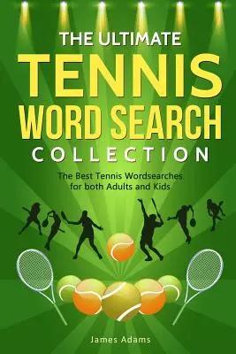 A végső tenisz szókereső gyűjtemény: A legjobb tenisz szókeresők felnőtteknek és gyerekeknek egyaránt - The Ultimate Tennis Word Search Collection: The Best Tennis Wordsearches for both Adults and Kids